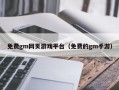 免费gm网页游戏平台（免费的gm手游）